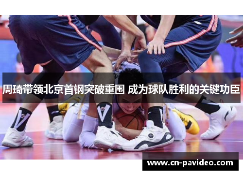 周琦带领北京首钢突破重围 成为球队胜利的关键功臣