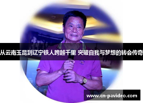 从云南玉昆到辽宁铁人跨越千里 突破自我与梦想的转会传奇