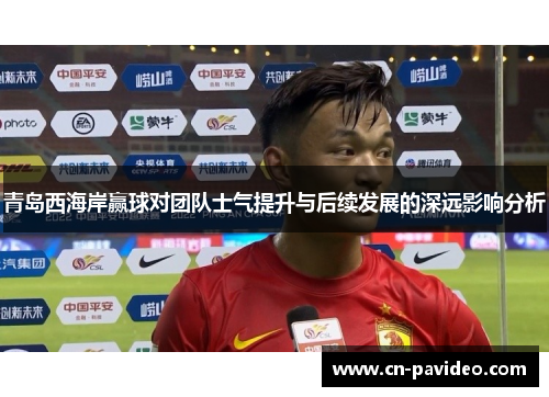 青岛西海岸赢球对团队士气提升与后续发展的深远影响分析