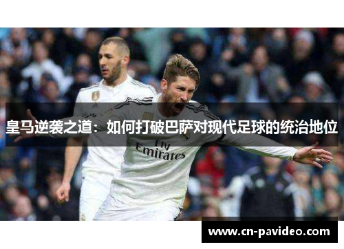 皇马逆袭之道：如何打破巴萨对现代足球的统治地位