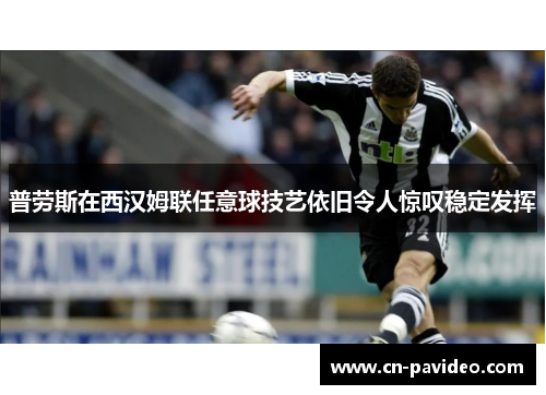普劳斯在西汉姆联任意球技艺依旧令人惊叹稳定发挥